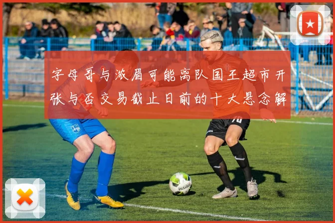 字母哥与浓眉可能离队国王超市开张与否交易截止日前的十大悬念解析