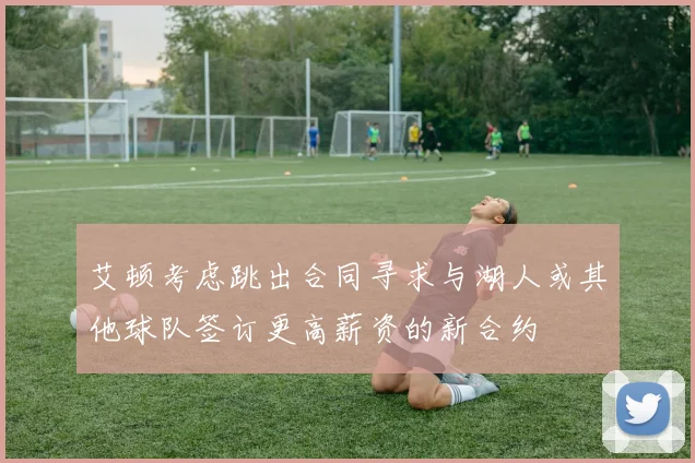 艾顿考虑跳出合同寻求与湖人或其他球队签订更高薪资的新合约