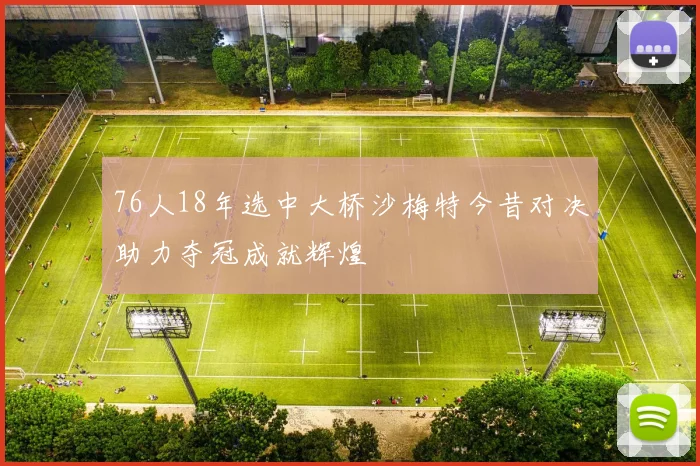 76人18年选中大桥沙梅特今昔对决助力夺冠成就辉煌