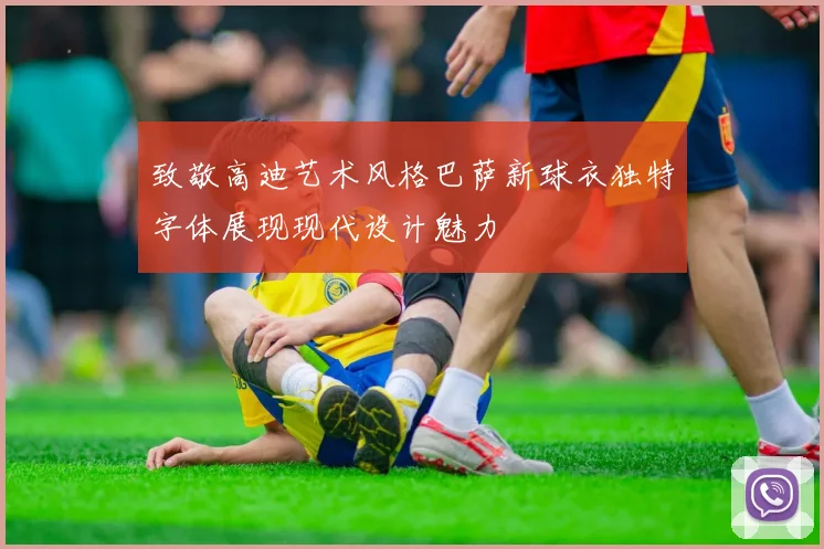 致敬高迪艺术风格巴萨新球衣独特字体展现现代设计魅力